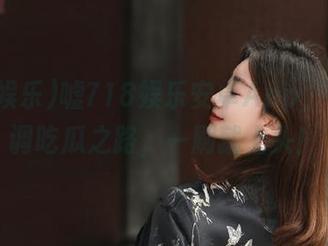嘘718娱乐安卓App，你的低调吃瓜之路，一刷就上头！